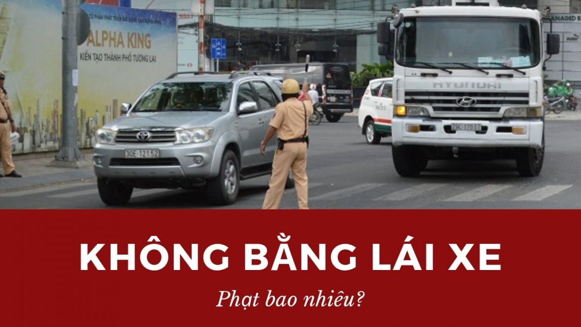 Lái xe ô tô không bằng lái sẽ bị phạt nặng đến mức nào?