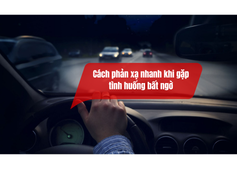 Cách phản xạ nhanh khi gặp tình huống bất ngờ khi lái xe ô tô