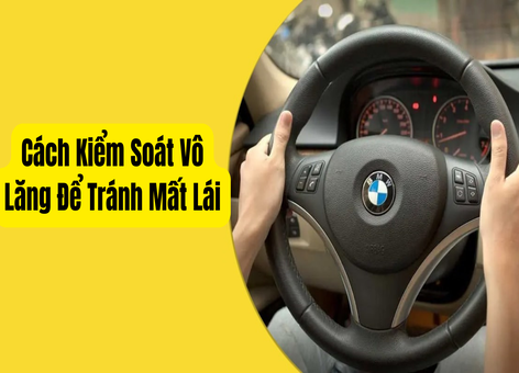 Cách Kiểm Soát Vô Lăng Để Tránh Mất Lái: Hướng Dẫn Chi Tiết Cho Tài Xế