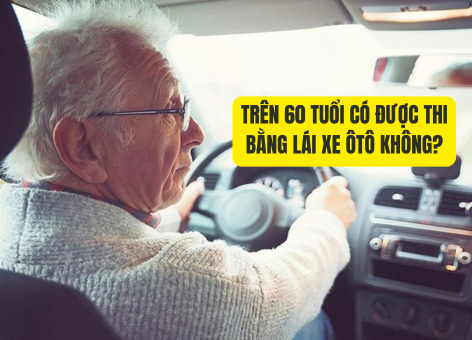 Trên 60 Tuổi Có Được Thi Bằng Lái Xe Ô Tô? Quy Định và Lưu Ý