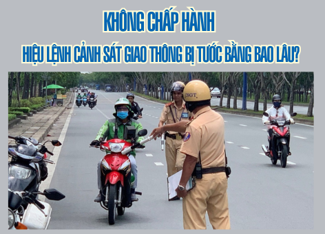 Không Chấp Hành Hiệu Lệnh Cảnh Sát Giao Thông Bị Tước Bằng Bao Lâu?