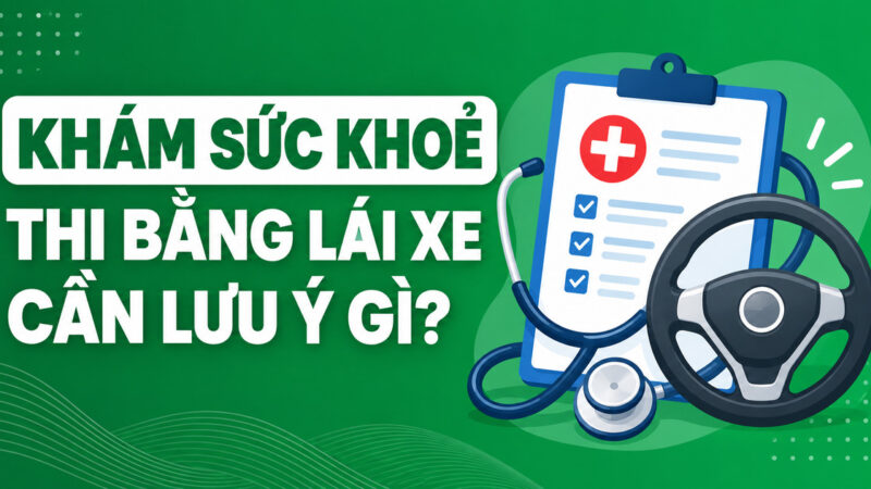 Quy trình khám sức khoẻ thi bằng lái xe chuẩn y tế