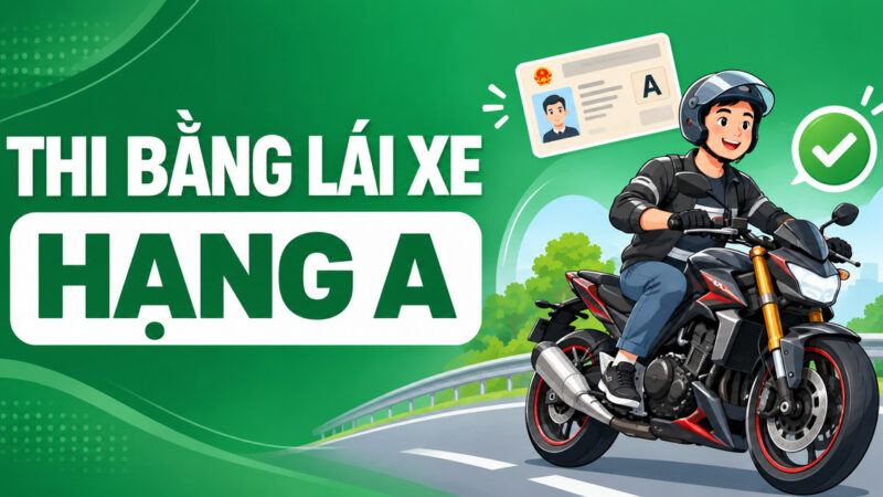 Thi bằng lái xe hạng A: Điều kiện, chi phí và quy định mới