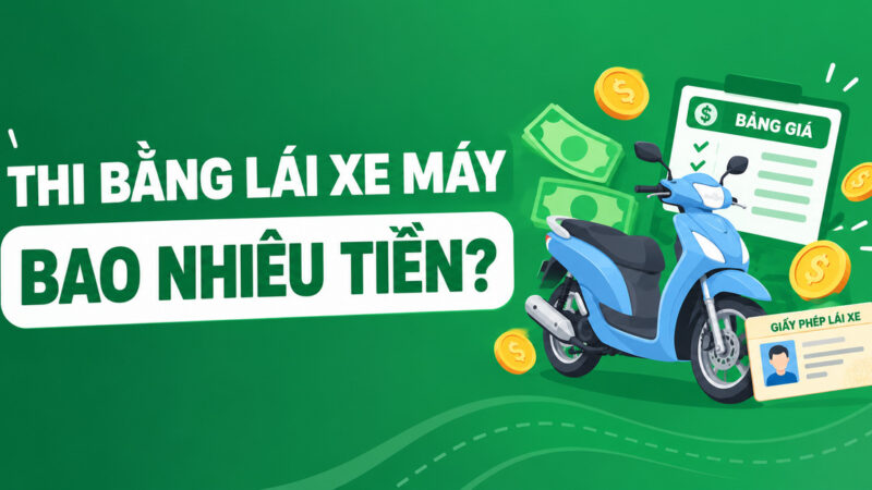 Thi bằng lái xe máy bao nhiêu tiền? Bảng giá chuẩn