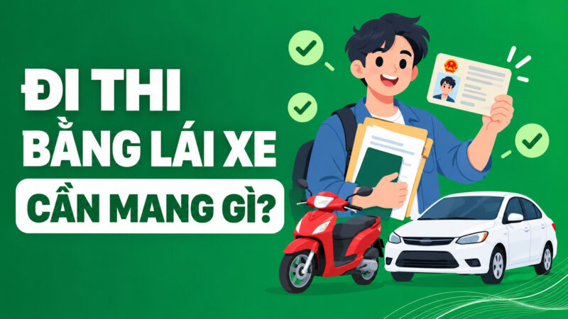 Đi thi bằng lái xe cần mang những gì? Thủ tục đầy đủ nhất