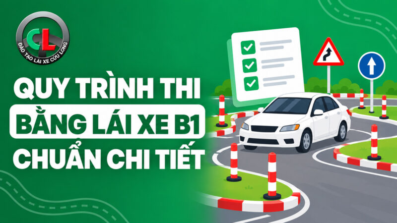Quy trình thi bằng lái xe B1 chuẩn chi tiết từ A đến Z